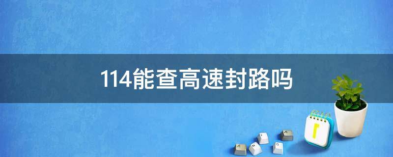 114可以查询高速是否封路（打114可以查车子位置吗）