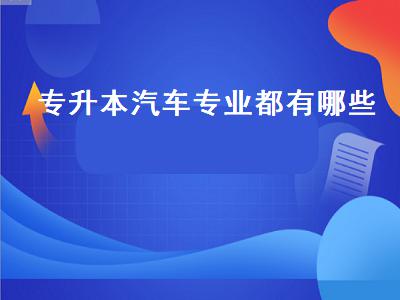 汽车系专升本考什么（汽车专业专升本要考什么）